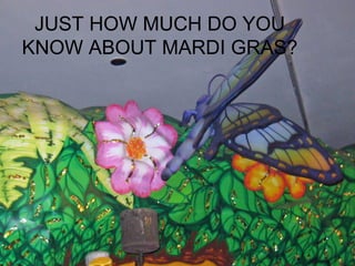 JUST HOW MUCH DO YOU KNOW ABOUT MARDI GRAS? 