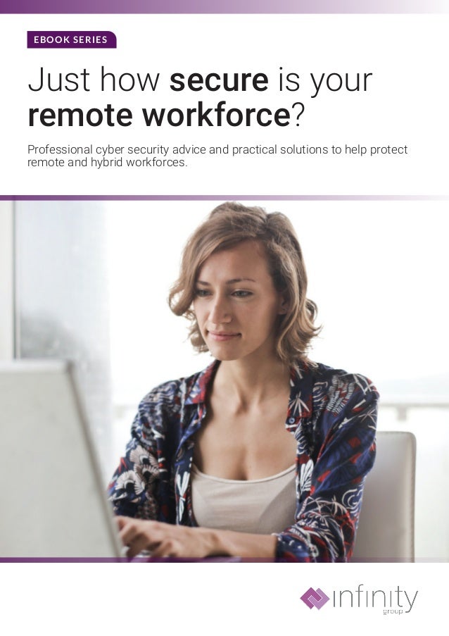 Just how secure is your
remote workforce?
Professional cyber security advice and practical solutions to help protect
remote and hybrid workforces.
EBOOK SERIES
 
