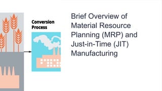 Brief Overview of
Material Resource
Planning (MRP) and
Just-in-Time (JIT)
Manufacturing
 