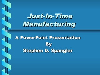 Just-In-Time Manufacturing   A PowerPoint Presentation By Stephen D. Spangler 