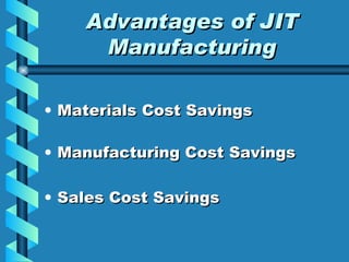 Advantages of JIT Manufacturing Materials Cost Savings Manufacturing Cost Savings Sales Cost Savings 