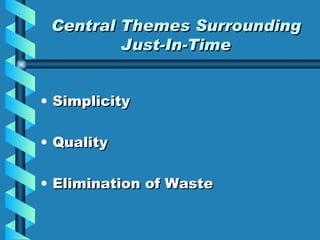 Central Themes Surrounding Just-In-Time Simplicity Quality Elimination of Waste 