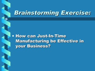 Brainstorming Exercise: How can Just-In-Time Manufacturing be Effective in your Business? 