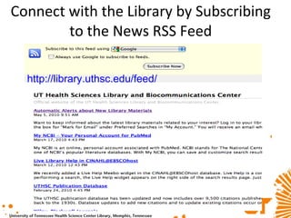 Connect with the Library by Subscribing to the News RSS Feed http:// library.uthsc.edu /feed/