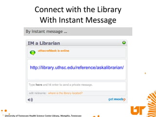 Connect with the Library With Instant Message http:// library.uthsc.edu/reference/askalibrarian /