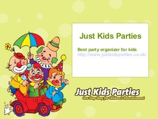 Just Kids Parties
Best party organizer for kids
http://www.justkidsparties.co.uk/
 