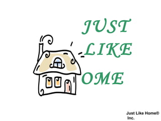 Just Like Home®   Inc. JUST  LIKE OME 