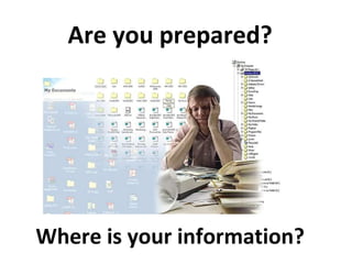 Are you prepared? Where is your information? 
