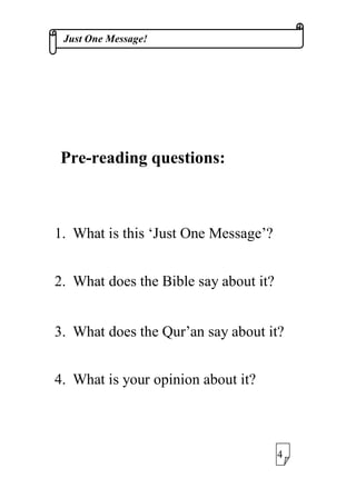 -XVW2QH0HVVDJH
3UHUHDGLQJTXHVWLRQV
 :KDWLVWKLVµ-XVW2QH0HVVDJH¶
 :KDWGRHVWKH%LEOHVDDERXWLW
 :KDWGRHVWKH4XU¶DQVDDERXWLW
 :KDWLVRXURSLQLRQDERXWLW
 