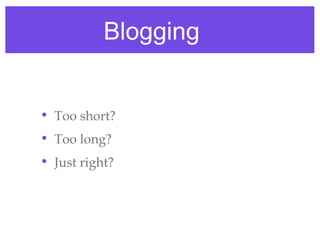 Blogging


• Too short?
• Too long?
• Just right?
 