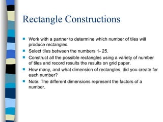 Rectangle Constructions <ul><li>Work with a partner to determine which number of tiles will produce rectangles. </li></ul>...