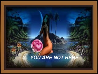 YOU ARE NOT HERE 