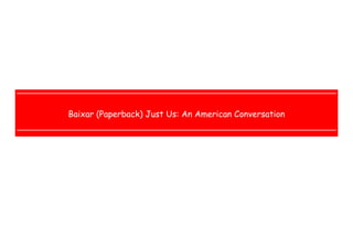  
 
 
 
Baixar (Paperback) Just Us: An American Conversation
 