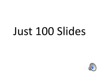 Just 100 Slides
 