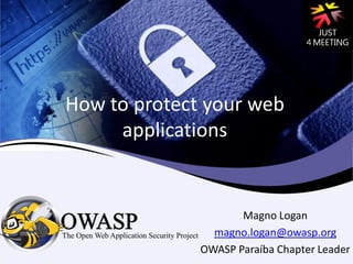 How to protect your web
applications
Magno Logan
magno.logan@owasp.org
OWASP Paraíba Chapter Leader
 