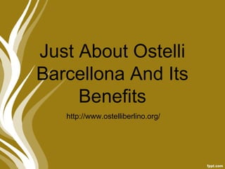 Just About Ostelli
Barcellona And Its
     Benefits
   http://www.ostelliberlino.org/
 
