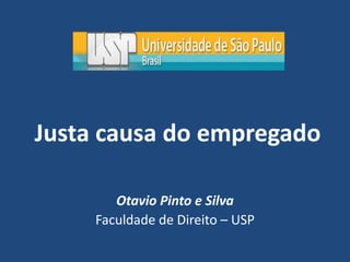 Justa causa do empregado
Otavio Pinto e Silva
Faculdade de Direito – USP
 