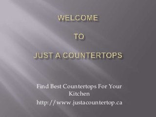 Find Best Countertops For Your
Kitchen
http://www.justacountertop.ca

 