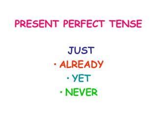 PRESENT PERFECT TENSE

          JUST
      • ALREADY
          • YET
        • NEVER
 