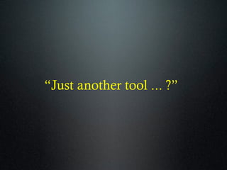 “Just another tool ... ?”