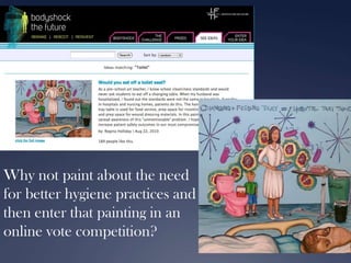 Why not paint about the need
for better hygiene practices and
then enter that painting in an
online vote competition?

 