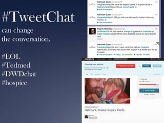 #TweetChat
can change
the conversation.
#EOL
#Tedmed
#DWDchat
#hospice

 