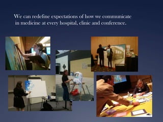 We can redefine expectations of how we communicate
in medicine at every hospital, clinic and conference.

 