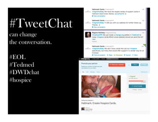 #TweetChat 
can change 
the conversation. 
#EOL 
#Tedmed 
#DWDchat 
#hospice 
 