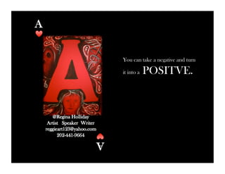 You can take a negative and turn 
it into a POSITVE. 
