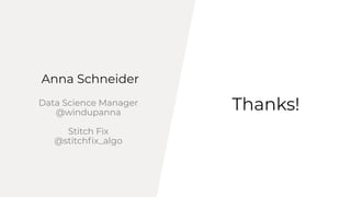 Anna Schneider
Thanks!Data Science Manager
@windupanna
Stitch Fix
@stitch?x_algo
 