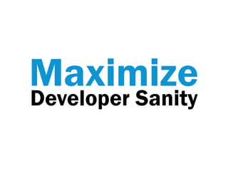 Maximize
Developer Sanity
 