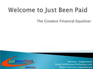 The Greatest Financial Equalizer




                    Narrator: Gadgmaster
          Email:HYIPHunter09@yahoo.com
            Skype Username:jbpadvocate
 