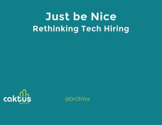 @DrOhYes
Just be Nice
Rethinking Tech Hiring
0
 