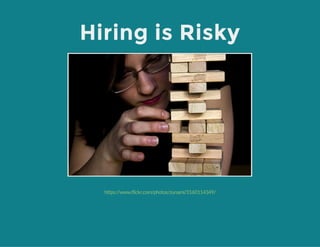 Hiring is Risky
https://www.flickr.com/photos/zunami/3160114349/
 