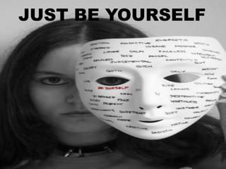 JUST BE YOURSELF
 