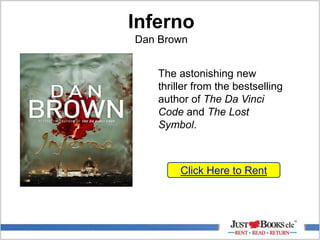 Inferno
Dan Brown
Click Here to Rent
The astonishing new
thriller from the bestselling
author of The Da Vinci
Code and The Lost
Symbol.
 