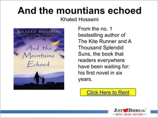 And the mountians echoed
Khaled Hosseini
Click Here to Rent
From the no. 1
bestselling author of
The Kite Runner and A
Thousand Splendid
Suns, the book that
readers everywhere
have been waiting for:
his first novel in six
years.
 