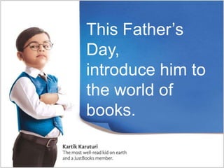 This Father’s
Day,
introduce him to
the world of
books.
 
