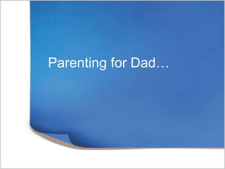 Parenting for Dad…
 