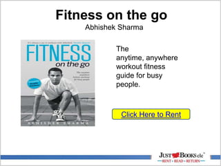 Fitness on the go
Abhishek Sharma
Click Here to Rent
The
anytime, anywhere
workout fitness
guide for busy
people.
 