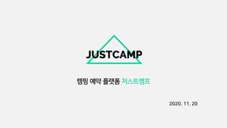 2020. 11. 20
캠핑 예약 플랫폼 저스트캠프
 