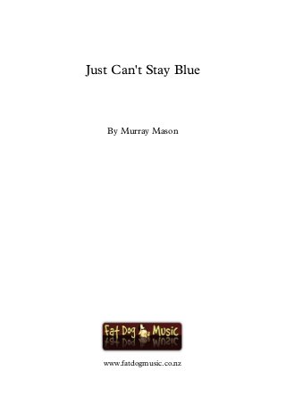 Just Can't Stay Blue
By Murray Mason
www.fatdogmusic.co.nz
 