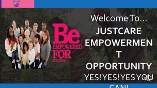 WelcomeTo…
JUSTCARE
EMPOWERMEN
T
OPPORTUNITY
YES!YES!YESYOU
 