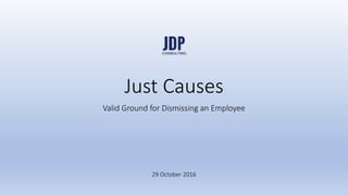 Faster legal solutions
jdpconsulting.ph
jdpconsulting
www.jdpconsulting.ph
Just Causes
Valid Grounds for Dismissing
an Employee
 