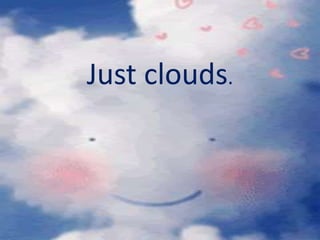 Just clouds. 