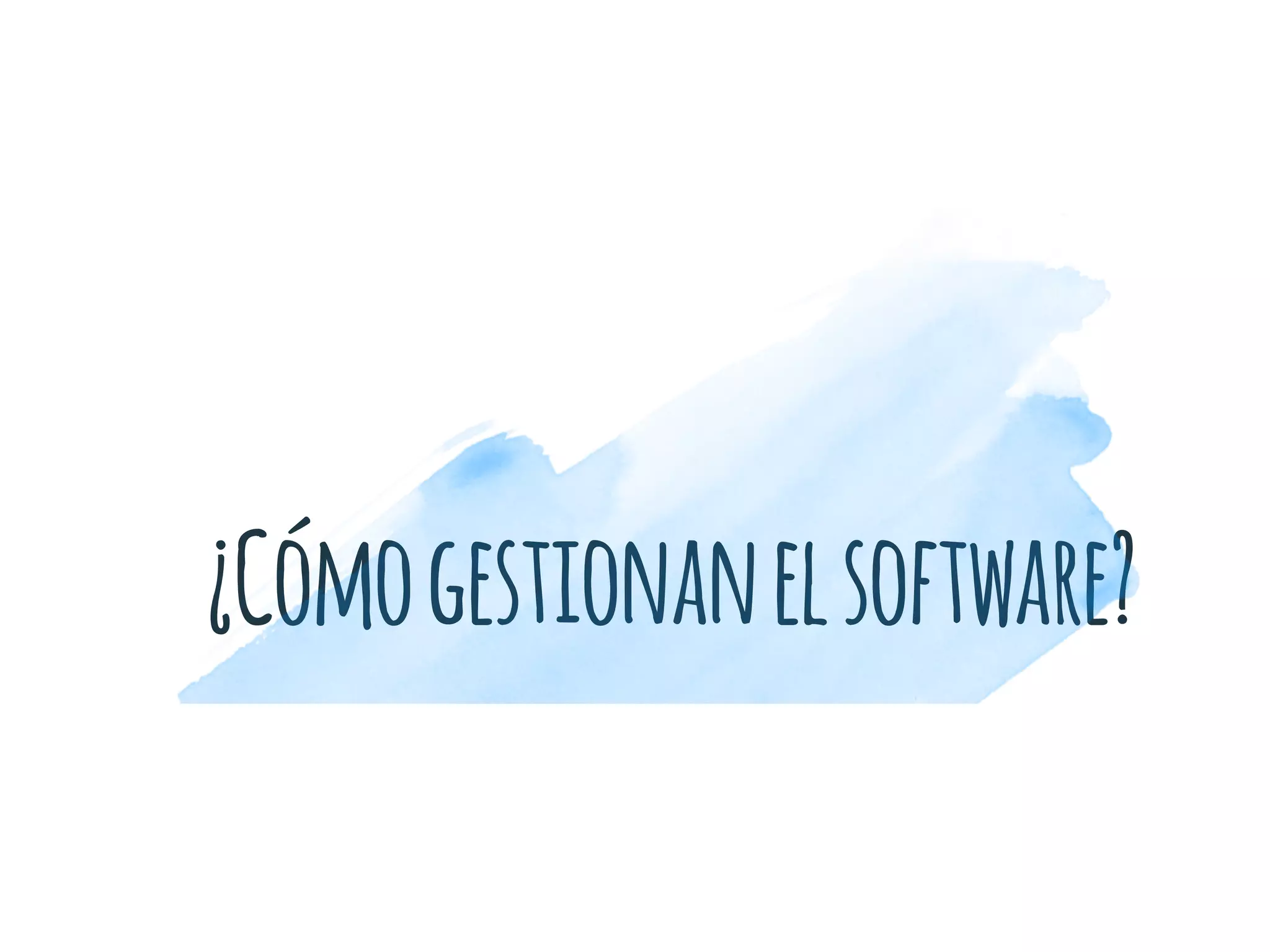 ¿Cómogestionanelsoftware?
 