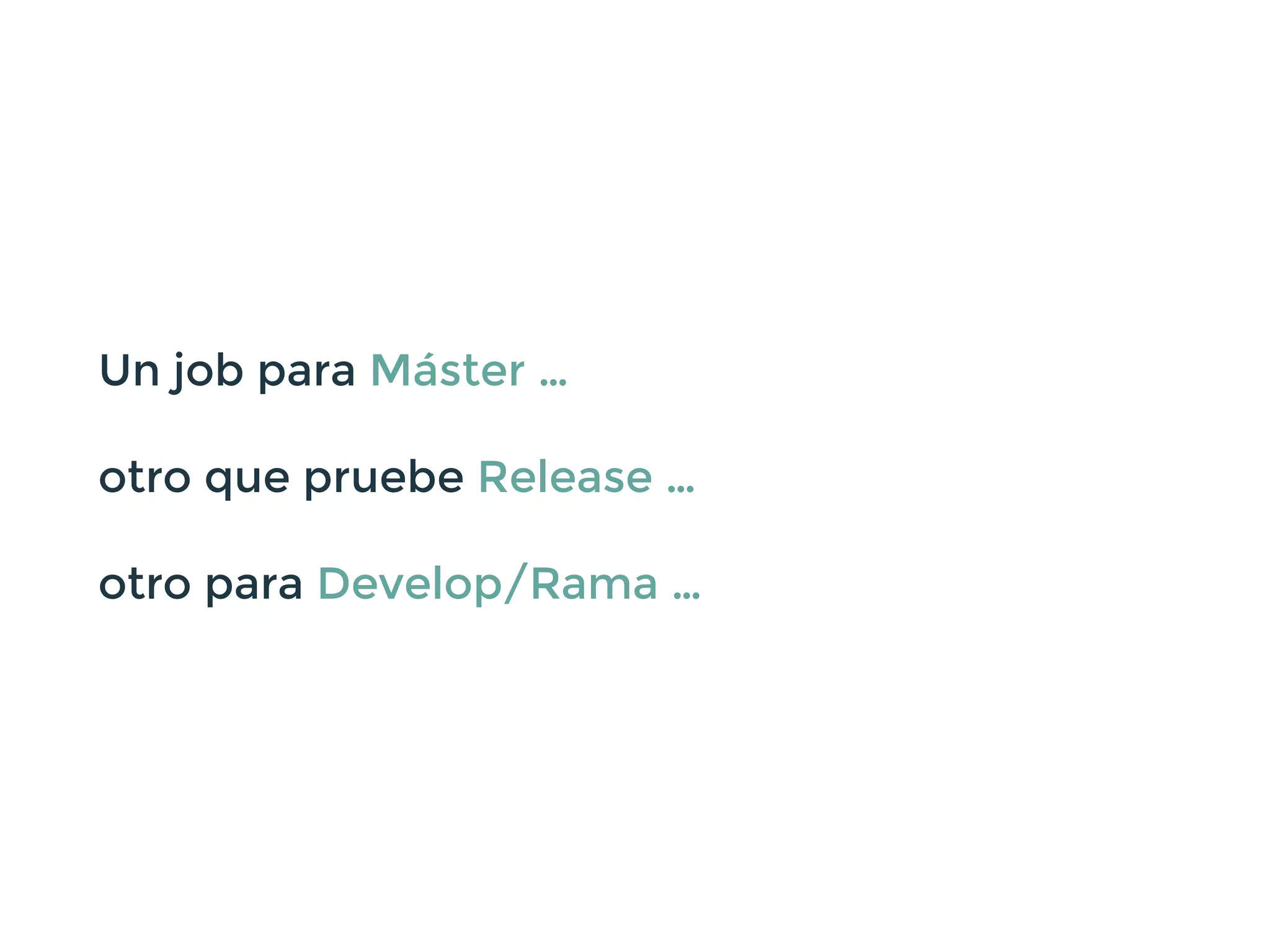 Un job para Máster …
otro que pruebe Release …
otro para Develop/Rama …
 