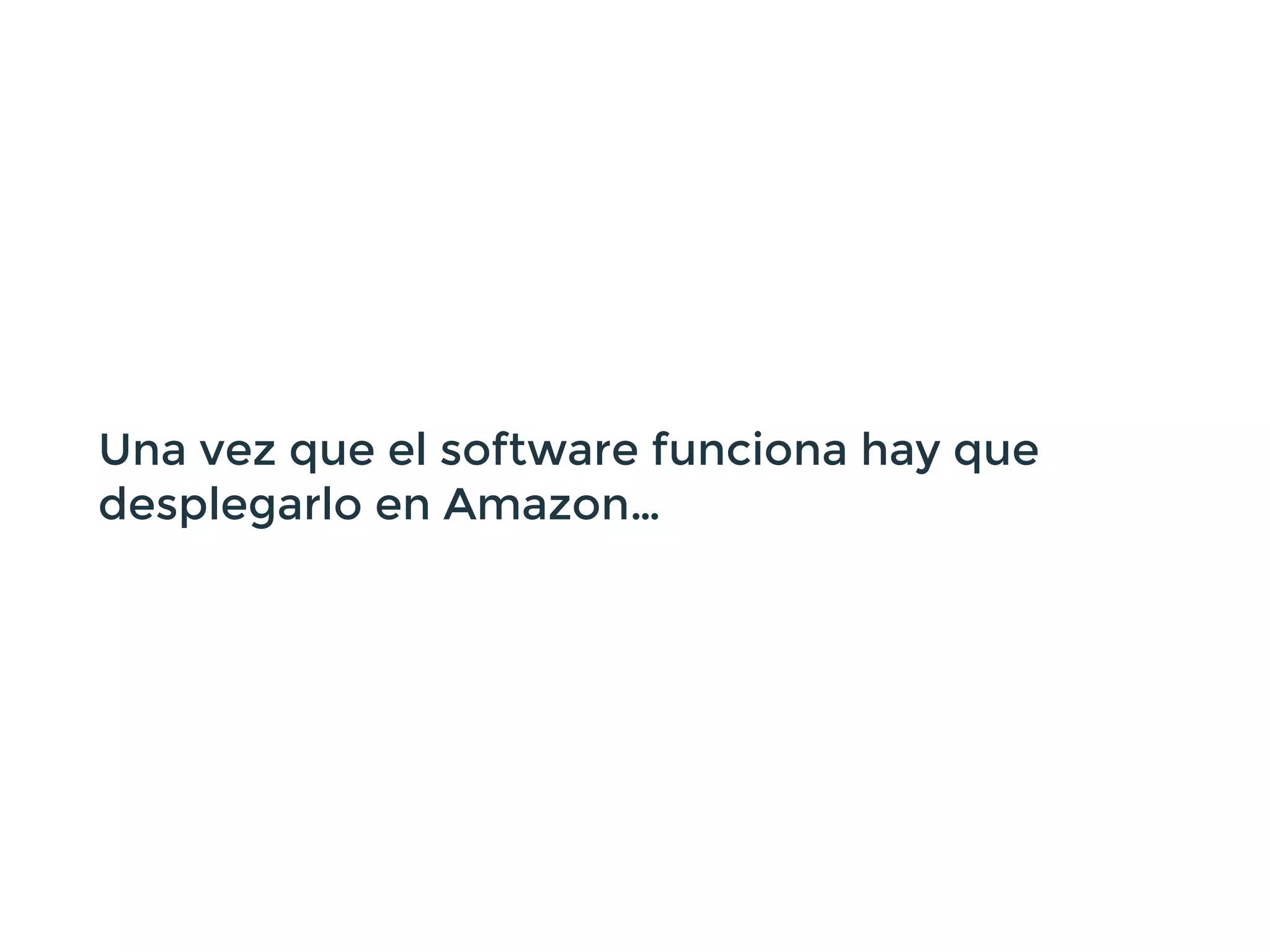 Una vez que el software funciona hay que
desplegarlo en Amazon…
 