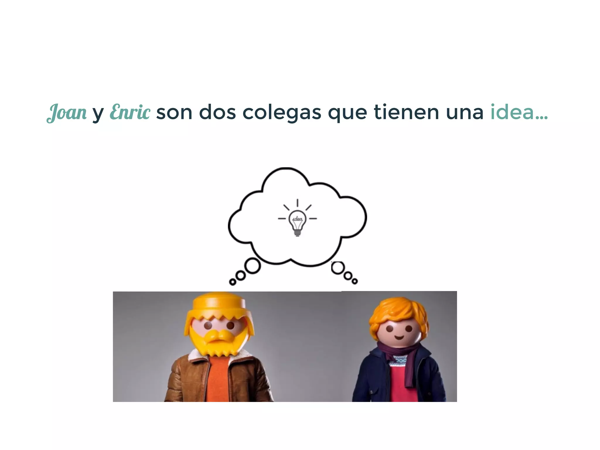 Joan y Enric son dos colegas que tienen una idea…
 