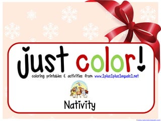 © www.1plus1plus1equals1.com 
just color! 
coloring printables & activities from www.1plus1plus1equals1.net 
Nativity  
